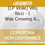 (LP Vinile) Vito Ricci - I Was Crossing A Bridge vinile