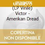 (LP Vinile) Victor - Amerikan Dread lp vinile di Victor