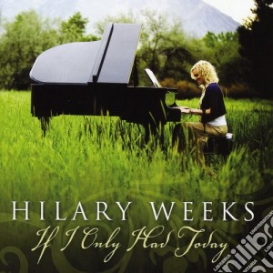 Hilary Weeks - If I Only Had Today cd musicale di Hilary Weeks