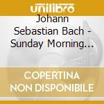 Johann Sebastian Bach - Sunday Morning With Bach cd