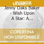 Jenny Oaks Baker - Wish Upon A Star: A Tribute To The Music Of Walt cd