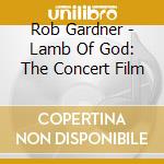 Rob Gardner - Lamb Of God: The Concert Film cd