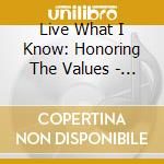Live What I Know: Honoring The Values - Live What I Know: Honoring The Values cd