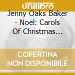 Jenny Oaks Baker - Noel: Carols Of Christmas Past cd musicale di Jenny Oaks Baker