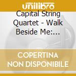 Capital String Quartet - Walk Beside Me: Classical Arra cd