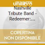 Nashville Tribute Band - Redeemer: Nashville Tribute To The Savior cd