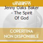 Jenny Oaks Baker - The Spirit Of God cd musicale di Jenny Oaks Baker