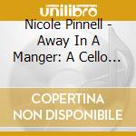 Nicole Pinnell - Away In A Manger: A Cello Christmas cd