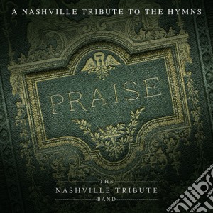 Nashville Tribute Band (The) - Praise: A Nashvillle Tribute To The Hymns cd musicale