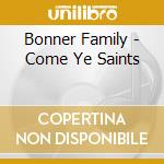 Bonner Family - Come Ye Saints cd musicale