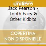 Jack Pearson - Tooth Fairy & Other Kidbits cd musicale di Jack Pearson