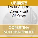Lydia Adams Davis - Gift Of Story cd musicale di Lydia Adams Davis