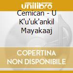 Cemican - U K'u'uk'ankil Mayakaaj cd