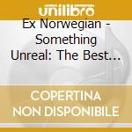 Ex Norwegian - Something Unreal: The Best Of (2 Cd) cd