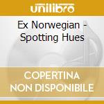 Ex Norwegian - Spotting Hues cd