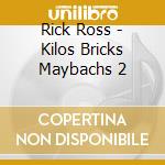 Rick Ross - Kilos Bricks Maybachs 2 cd musicale di Rick Ross