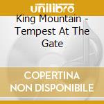 King Mountain - Tempest At The Gate cd musicale