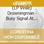 (LP Vinile) Drowningman - Busy Signal At The Suicide Hotline vinile