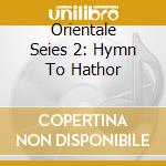 Orientale Seies 2: Hymn To Hathor cd