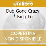 Dub Gone Crazy * King Tu cd