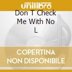 Don T Check Me With No L cd