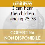I can hear the children singing 75-78 cd