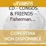 CD - CONGOS & FRIENDS - Fisherman Style cd