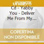 Cd - Yabby You - Deliver Me From My Enemies cd musicale di YABBY YOU