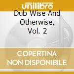 Dub Wise And Otherwise, Vol. 2 cd musicale di Terminal Video