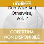 Dub Wise And Otherwise, Vol. 2 cd
