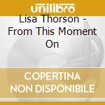 Lisa Thorson - From This Moment On cd musicale di Lisa Thorson