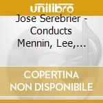 Jose Serebrier - Conducts Mennin, Lee, Serebrier cd musicale di Jose Serebrier