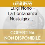 Luigi Nono - La Lontananza Nostalgica Utopica Futura cd