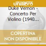 Duke Vernon - Concerto Per Violino (1940 41) cd musicale di Duke Vernon