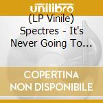 (LP Vinile) Spectres - It's Never Going To Happen And This Is Why (Coloured) vinile