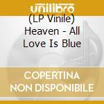 (LP Vinile) Heaven - All Love Is Blue vinile