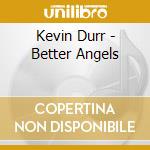 Kevin Durr - Better Angels cd musicale di Kevin Durr