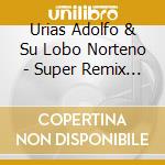 Urias Adolfo & Su Lobo Norteno - Super Remix De cd