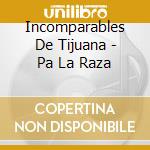 Incomparables De Tijuana - Pa La Raza cd