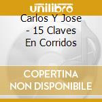 Carlos Y Jose - 15 Claves En Corridos cd musicale di Carlos Y Jose
