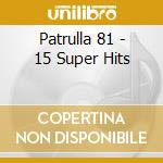Patrulla 81 - 15 Super Hits cd musicale di Patrulla 81