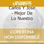 Carlos Y Jose - Mejor De Lo Nuestro cd