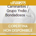 Caminantes / Grupo Yndio / Bondadosos - Historia Grupera cd musicale di Caminantes / Grupo Yndio / Bondadosos