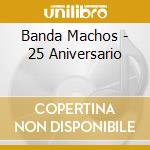 Banda Machos - 25 Aniversario cd musicale di Banda Machos