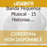 Banda Pequenos Musical - 15 Historias Romanticas cd musicale di Banda Pequenos Musical