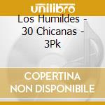 Los Humildes - 30 Chicanas - 3Pk cd musicale di Los Humildes
