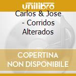 Carlos & Jose - Corridos Alterados cd musicale