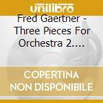 Fred Gaertner - Three Pieces For Orchestra 2. Introduction & Alleg cd