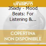 3Sixdy - Mood Beats: For Listening & Relaxation cd musicale di 3Sixdy