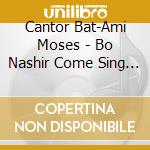 Cantor Bat-Ami Moses - Bo Nashir Come Sing With Me cd musicale di Cantor Bat